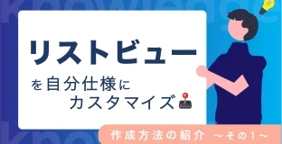 リストビューを自分仕様にカスタマイズ！作成方法のご紹介①
