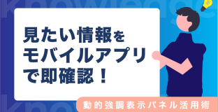 見たい情報をモバイルで即確認！〜動的強調表示パネル活用術〜