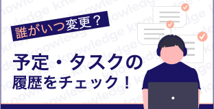誰がいつ変更？予定・タスクの履歴をチェック！